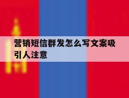 营销短信群发怎么写文案吸引人注意