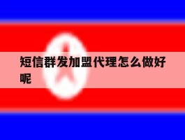 短信群发加盟代理怎么做好呢的简单介绍