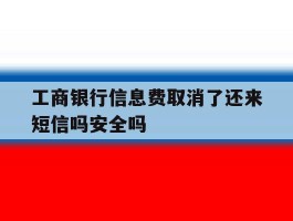 工商银行信息费取消了还来短信吗安全吗