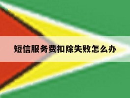 短信服务费扣除失败怎么办