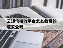 包含云短信接收平台怎么收费的呢安全吗的词条