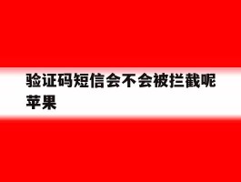 验证码短信会不会被拦截呢苹果