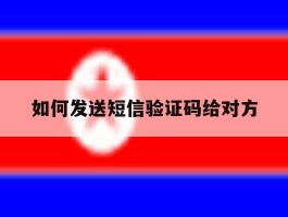 如何发送短信验证码给对方