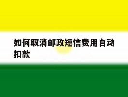 如何取消邮政短信费用自动扣款