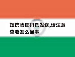 短信验证码已发送,请注意查收怎么回事