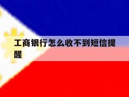 工商银行怎么收不到短信提醒