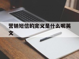 营销短信的定义是什么呢英文