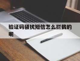 验证码骚扰短信怎么拦截的呢