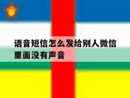 语音短信怎么发给别人微信里面没有声音