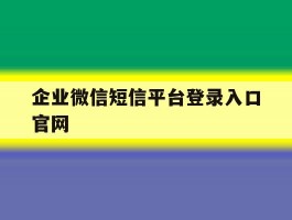 企业微信短信平台登录入口官网的简单介绍