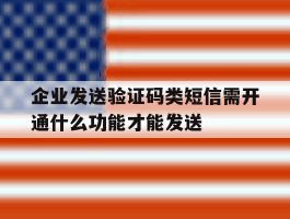 关于企业发送验证码类短信需开通什么功能才能发送的信息