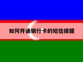 如何开通银行卡的短信提醒