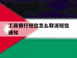 工商银行短信怎么取消短信通知