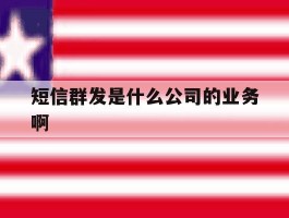 短信群发是什么公司的业务啊