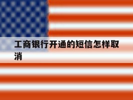 工商银行开通的短信怎样取消
