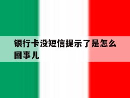 银行卡没短信提示了是怎么回事儿