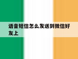 语音短信怎么发送到微信好友上