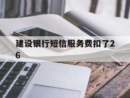 建设银行短信服务费扣了26