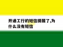 开通工行的短信提醒了,为什么没有短信