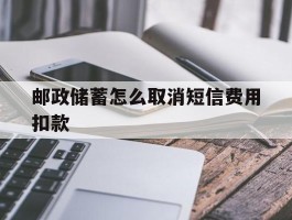 邮政储蓄怎么取消短信费用扣款