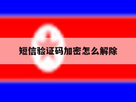 短信验证码加密怎么解除