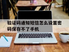 验证码通知短信怎么设置密码保存不了手机