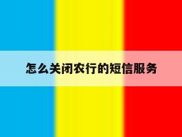 怎么关闭农行的短信服务