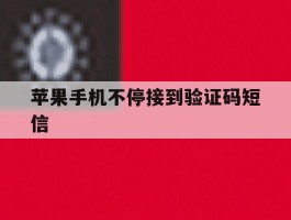 苹果手机不停接到验证码短信