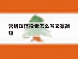 营销短信投诉怎么写文案简短