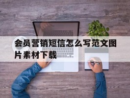 包含会员营销短信怎么写范文图片素材下载的词条