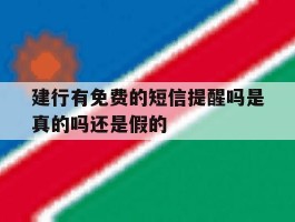 建行有免费的短信提醒吗是真的吗还是假的