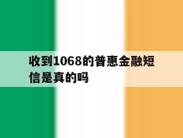收到1068的普惠金融短信是真的吗