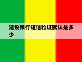 建设银行短信验证默认是多少