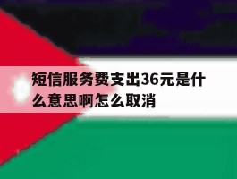 短信服务费支出36元是什么意思啊怎么取消