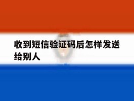 收到短信验证码后怎样发送给别人