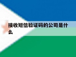 接收短信验证码的公司是什么