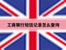 工商银行短信记录怎么查询