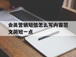 包含会员营销短信怎么写内容范文简短一点的词条