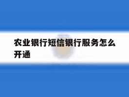 农业银行短信银行服务怎么开通