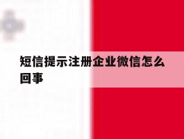 短信提示注册企业微信怎么回事