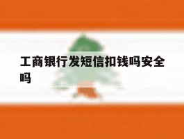工商银行发短信扣钱吗安全吗