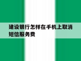 建设银行怎样在手机上取消短信服务费