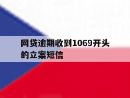网贷逾期收到1069开头的立案短信