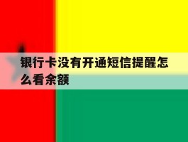 银行卡没有开通短信提醒怎么看余额
