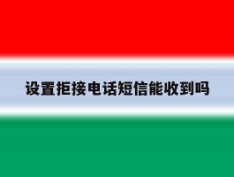 设置拒接电话短信能收到吗