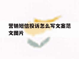 营销短信投诉怎么写文案范文图片