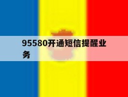 95580开通短信提醒业务