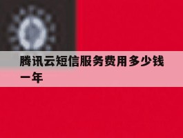 腾讯云短信服务费用多少钱一年