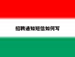 招聘通知短信如何写