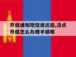 包含开庭通知短信送达后,没点开庭怎么办理手续呢的词条